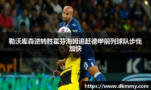 勒沃库森逆转胜霍芬海姆追赶德甲前列球队步伐加快