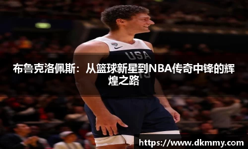 布鲁克洛佩斯：从篮球新星到NBA传奇中锋的辉煌之路